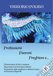 Professioni, patroni, preghiere e... libro di Polito Vittorio