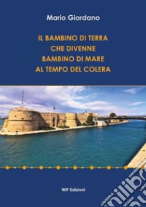 Il bambino di terra che divenne bambino di mare al tempo del colera libro di Giordano Mario