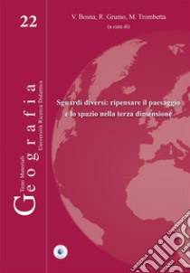 Sguardi diversi: ripensare il paesaggio e lo spazio nella terza dimensione libro di Bosna V. (cur.); Grumo R. (cur.); Trombetta M. (cur.)