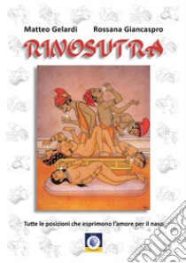 Rinosutra. Tutte le posizioni che esprimono l'amore per il naso libro di Gelardi Matteo; Giancaspro Rossana