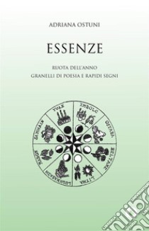 Essenze. Ruota dell'anno. Granelli di poesia e rapidi segni libro di Ostuni Adriana