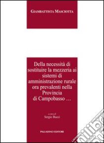 Della necessità di sostituire la mezzeria ai sistemi di amministrazione rurale ora prevalenti nella provincia di Campobasso libro di Masciotta Giambattista; Bucci S. (cur.)