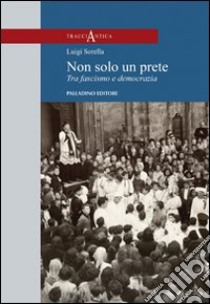 Non solo un prete. Tra fascismo e democrazia libro di Sorella Luigi