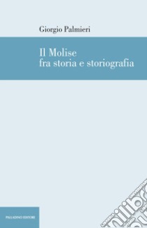 Il Molise fra storia e storiografia libro di Palmieri Giorgio