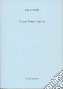 Il mio libro paesano. Ricordi di maestri e scuole agnonesi (rist. anast. 1915) libro di Gamberale Luigi