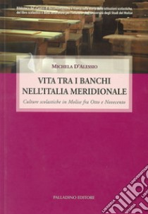 Vita tra i banchi nell'Italia meridionale. Culture scolastiche in Molise fra Otto e Novecento libro di D'Alessio Michela