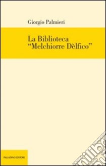 La Biblioteca «Melchiorre Delfico» libro di Palmieri Giorgio