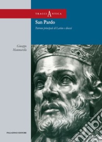 San Pardo. Patrono principale di Larino e diocesi. Con DVD-ROM libro di Mammarella Giuseppe