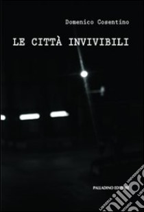 Le città invivibili libro di Cosentino Domenico