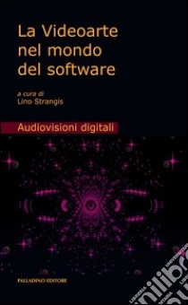 La videoarte nel mondo del software. Con DVD libro di Strangis L. (cur.)