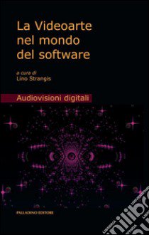 La videoarte nel mondo del software. Ediz. illustrata. Con DVD libro di Strangis L. (cur.)