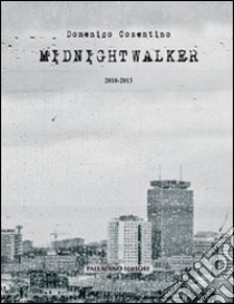 Midnight Walker. 2010-2013 libro di Cosentino Domenico