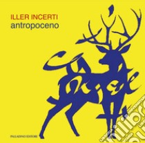 Antropoceno. Catalogo della mostra. Ediz. bilingue libro di Incerti Iller