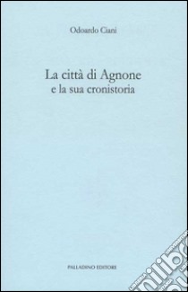 La città di Agnone e la sua cronistoria libro di Ciani Odoardo