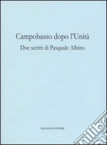 Campobasso dopo l'Unità. Due scritti di Pasquale Albino libro di Albino Pasquale; Palmieri G. (cur.)