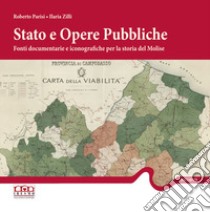 Stato e opere pubbliche. Fonti documentarie e iconografiche per la storia del Molise libro di Parisi Roberto; Zilli Ilaria