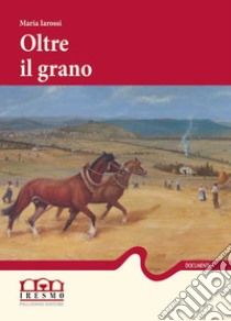 Oltre il grano libro di Iarossi Maria