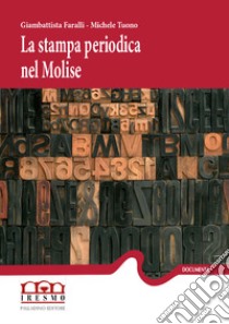 La stampa periodica nel Molise. Vol. 1: 1820-1877 libro di Faralli G. (cur.); Tuono M. (cur.)