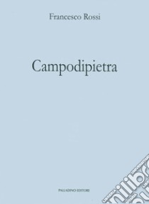 Campodipietra. Ricerche storiche sulla vita di un comune del Molise nei documenti dei pubblici archivi libro di Rossi Francesco