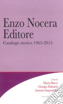 Enzo Nocera editore. Catalogo storico 1965-2015 libro di Bucci M. (cur.); Palmieri G. (cur.); Santoriello A. (cur.)