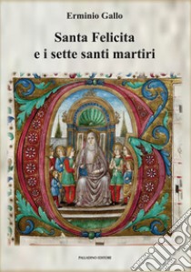 Santa Felicita e i sette santi martiri libro di Gallo Erminio