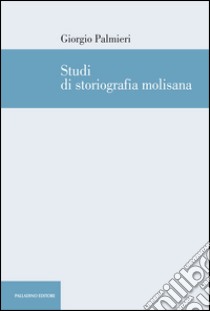 Studi di storiografia molisana libro di Palmieri Giorgio