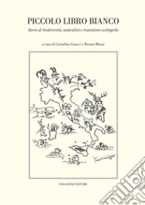 Piccolo libro bianco. Storie di biodiversità, naturalisti e transizioni ecologiche libro di Guacci C. (cur.); Massa R. (cur.)