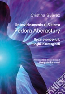 Un avvicinamento al Sistema Fedora Aberastury. Spazi sconosciuti, luoghi inimmaginati libro di Suàrez Cristina