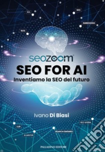 SEO for AI. Inventiamo la SEO del futuro libro di Di Biasi Ivano