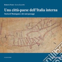 Una «città-paese» dell'Italia interna. Storia di Montagano e dei suoi paesaggi libro di Parisi R. (cur.); Galuppo L. (cur.)