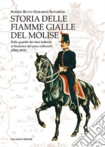 Storia delle Fiamme Gialle del Molise. Dalle guardie dei dazi indiretti ai finanzieri del terzo millennio (1805-2019) libro di Bucci Sergio; Severino Gerardo