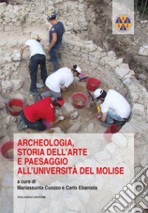 Archeologia, storia dell'arte e paesaggio all'Università del Molise. Atti della giornata di studi (Campobasso, 5 dicembre 2017) libro di Cuozzo M. (cur.); Ebanista C. (cur.)