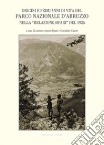 Origini e primi anni di vita del Parco Nazionale d'Abruzzo nella «Relazione Sipari» del 1926. Atti del Convegno di studi (Alvito, 22 ottobre 2016) libro di Arnone Sipari L. (cur.); Guacci C. (cur.)