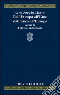 Dall'Europa all'euro, dall'euro all'Europa libro di Ciampi Carlo Azeglio; Galimberti F. (cur.)