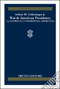 War & the American presidency-La guerra e la presidenza americana. Ediz. bilingue libro di Schlesinger Arthur M. jr.