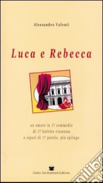 Luca e Rebecca. Un amore in 17 commedie di 17 battute libro di Valenti Alessandro