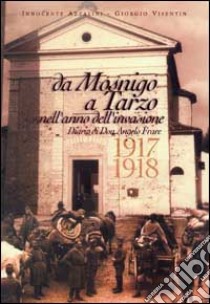 Da Mosnigo a Tarzo nell'anno dell'invasione. Diario di don Angelo Frare 1917-1918 libro di Azzalini Innocente - Visentin Giorgio