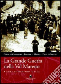 La grande guerra nella val Mareno. Cison di Valmarino, Follina, Miane, Pieve di Soligo libro di Cesca Damiano