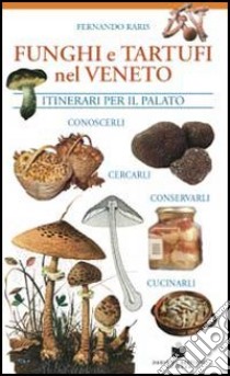 Funghi e tartufi nel Veneto. Itinerari per il palato libro di Raris Fernando