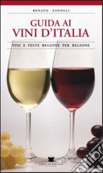 Guida ai vini d'Italia. Vini e feste regione per regione libro di Zanolli Renato