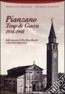 Pianzano temp de guera 1938-1948. Dalle memorie di don Dino Zanetti e altre fonti degli autori libro di Azzalini Innocente; Visentin Giorgio