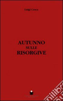 Autunno sulle risorgive libro di Cesca Luigi