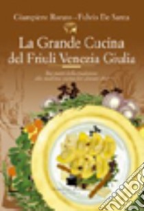 La grande cucina del Friuli Venezia Giulia libro di Rorato Giampiero; De Santa Fulvio