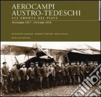 Aerocampi austro-tedeschi sul fronte del Piave. Novembre 1917-Ottobre 1918 libro di Azzalini Innocente; Visentin Giorgio; Uliana Dino