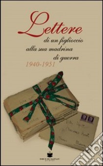 Lettere di un figlioccio alla sua madrina di guerra (1940-1951) libro di Rorato Mariuccia - Rorato Giampiero