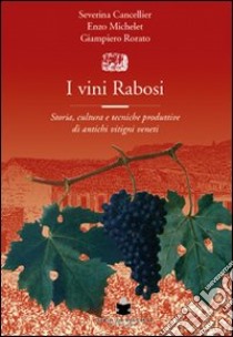 I vini rabosi. Storia, cultura e tecniche produttive di antichi vitigni veneti libro di Cancellier Severina; Michelet Enzo; Robatto Giampiero