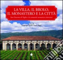 La villa, il brolo, il monastero e la città. S. Giacomo di Veglia e la comunità monastica cistercense. Ediz. illustrata libro di Ditadi P. (cur.); Filippi P. (cur.)