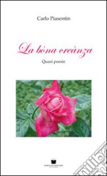 La bona creanza. Quasi poesie libro di Piasentin Carlo