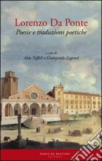 Lorenzo Da Ponte. Poesie e traduzioni poetiche libro di Toffoli A. (cur.); Zagonel G. (cur.)