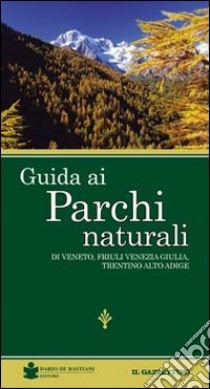 Guida ai parchi naturali. Veneto, Friuli Venezia Giulia, Trentino Alto Adige libro di Zanolli Renato; Carrer B. (cur.)